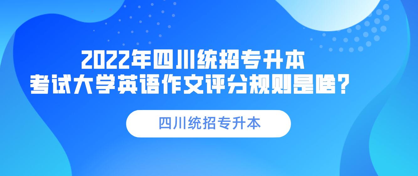 2023年四川統(tǒng)招專升本 考試大學英語作文評分規(guī)則是啥？