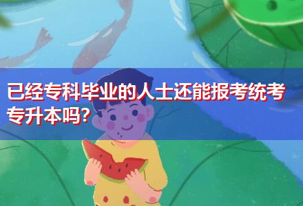 已經(jīng)?？飘厴I(yè)的人士還能報考統(tǒng)考專升本嗎？