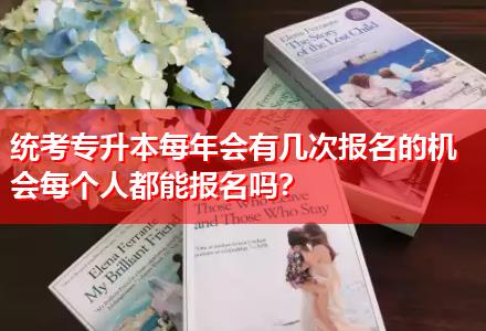 統(tǒng)考專升本每年會(huì)有幾次報(bào)名的機(jī)會(huì)每個(gè)人都能報(bào)名嗎？