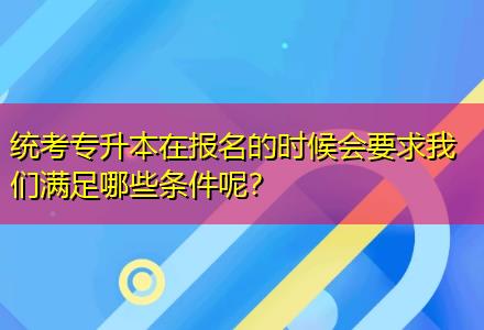 統(tǒng)考專升本在報(bào)名的時(shí)候會(huì)要求我們滿足哪些條件呢？