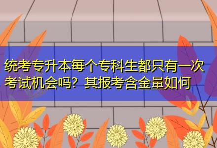 統(tǒng)考專升本每個專科生都只有一次考試機會嗎？其報考含金量如何