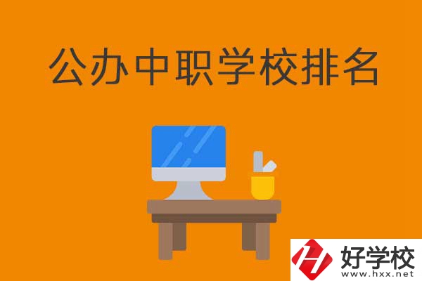 衡陽排名前五的公辦中職學(xué)校有哪些？有什么特色？