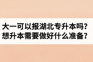 大一可以報湖北專升本嗎？想升本需要做好什么準(zhǔn)備？