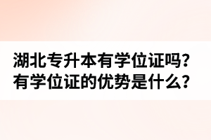 湖北普通專升本有學(xué)位證嗎？有學(xué)位證的優(yōu)勢是什么？
