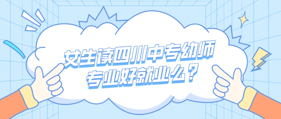 女生讀四川中專幼師專業(yè)好就業(yè)前景怎么樣？(圖1)