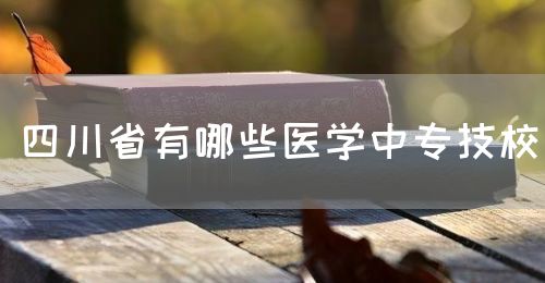 四川省有哪些醫(yī)學(xué)中專技校？(圖1)