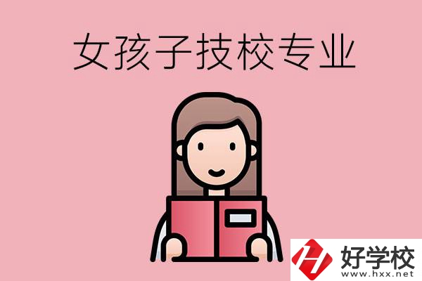 在湘西的技工學(xué)校里，女孩子學(xué)什么專業(yè)比較好？