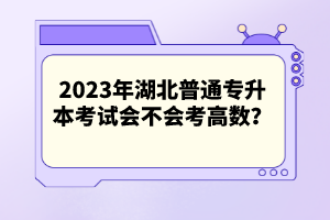 2023年湖北普通專升本考試會不會考高數？