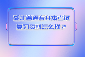 湖北普通專升本考試復(fù)習(xí)資料怎么找？