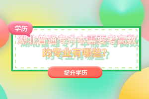 湖北普通專升本需要考高數(shù)的專業(yè)有哪些？
