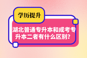 湖北普通專(zhuān)升本和成考專(zhuān)升本二者有什么區(qū)別？