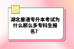 湖北普通專升本考試為什么那么多專科生報(bào)名？