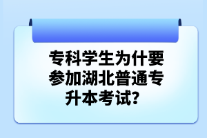 ?？茖W(xué)生為什要參加湖北普通專升本考試？