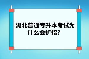 湖北普通專升本考試為什么會(huì)擴(kuò)招？