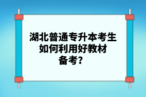 湖北普通專升本考生如何利用好教材備考？