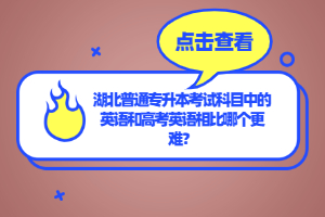 湖北普通專升本考試科目中的英語(yǔ)和高考英語(yǔ)相比哪個(gè)更難？