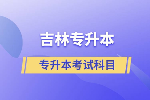 吉林專升本考試科目有什么？
