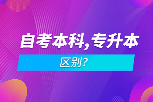 自考本科和專升本的區(qū)別？