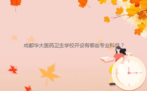 成都華大醫(yī)藥衛(wèi)生學(xué)校開(kāi)設(shè)有哪些專(zhuān)業(yè)科目？