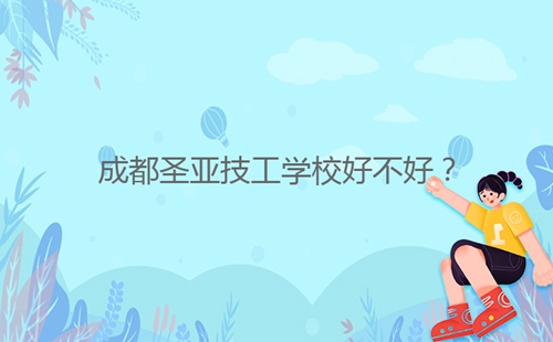 成都圣亞技工學(xué)校好不好？