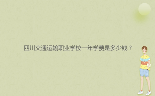 四川交通運輸職業(yè)學校一年學費是多少錢？