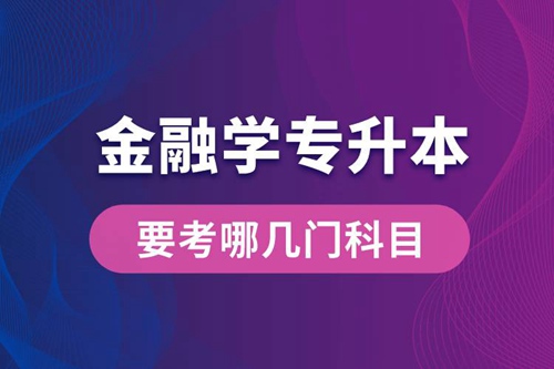 報(bào)名金融學(xué)專業(yè)專升本要考哪幾門科目？
