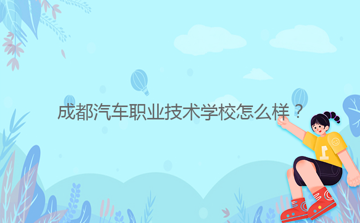 成都汽車職業(yè)技術(shù)學(xué)校怎么樣？