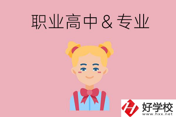 長(zhǎng)沙比較好的職業(yè)高中有哪些？有哪些專(zhuān)業(yè)？