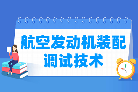 航空發(fā)動機裝配調(diào)試技術(shù)專業(yè)主要學(xué)什么-專業(yè)課程有哪些