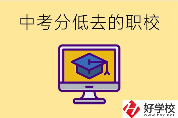 中考分?jǐn)?shù)低可以去長(zhǎng)沙的哪些職校？