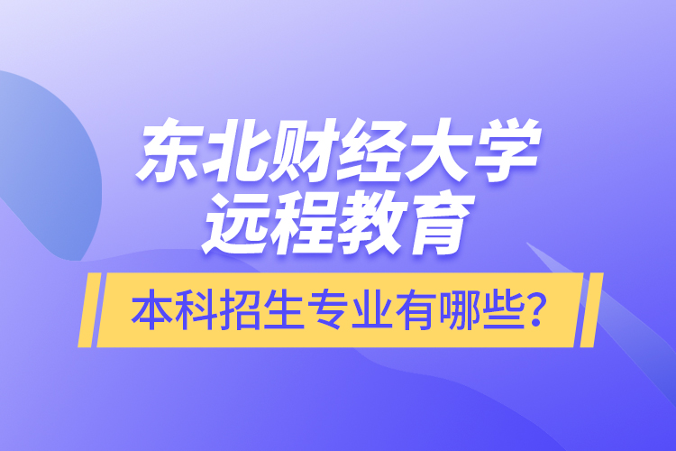 東北財經(jīng)大學遠程教育本科報名專業(yè)有哪些？