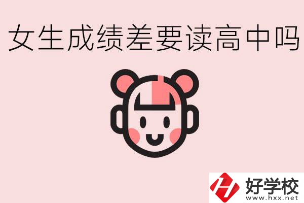 女生初中成績差有必要讀高中嗎？益陽有什么好的職校？