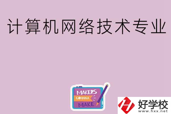 湖南哪些中職學(xué)校開設(shè)了計(jì)算機(jī)網(wǎng)絡(luò)技術(shù)專業(yè)？