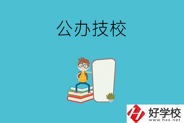 長(zhǎng)沙的公辦技校有哪些？