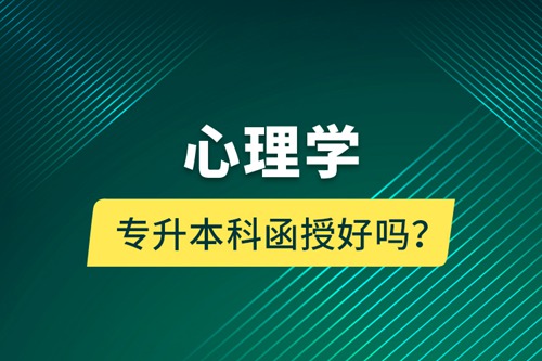心理學專升本科函授好嗎？