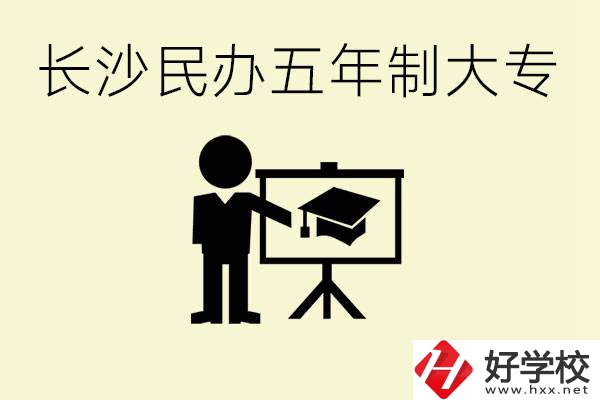 長沙學(xué)費較便宜的民辦五年制大專有哪些？有什么專業(yè)？