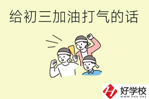 給初三學(xué)生加油打氣的話有哪些？邵陽(yáng)有哪些民辦職校？
