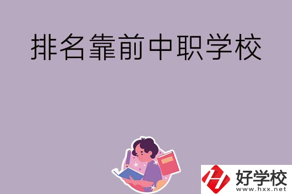 湖南排名靠前的中職學(xué)校有哪些？