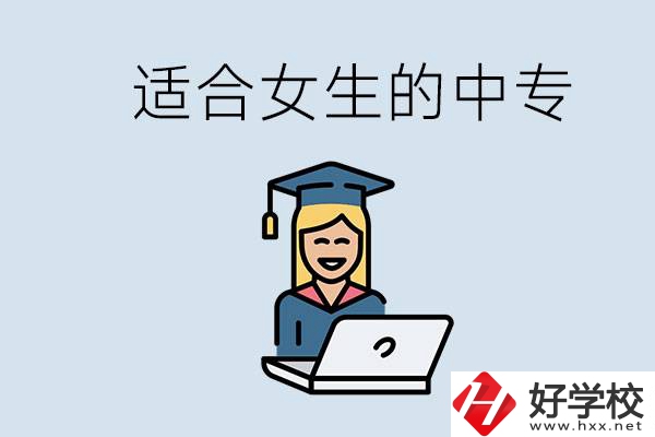 湖南省有哪些適合女生的中專學校？女生學什么專業(yè)好？