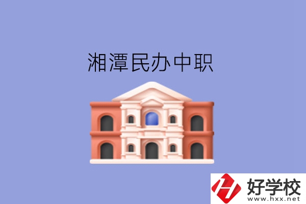 湘潭這些民辦中職，質(zhì)量也不錯(cuò)!