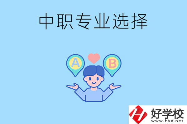湖南中職該怎么選專業(yè)？有什么專業(yè)推薦？