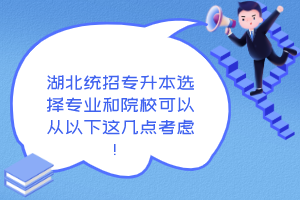 湖北統(tǒng)招專升本選擇專業(yè)和院?？梢詮囊韵逻@幾點考慮！
