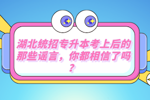 湖北統(tǒng)招專升本考上后的那些謠言，你都相信了嗎？