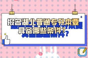 報(bào)名湖北普通專升本要具備哪些條件？
