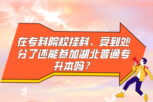 在?？圃盒炜?、受到處分了還能參加湖北普通專升本嗎？