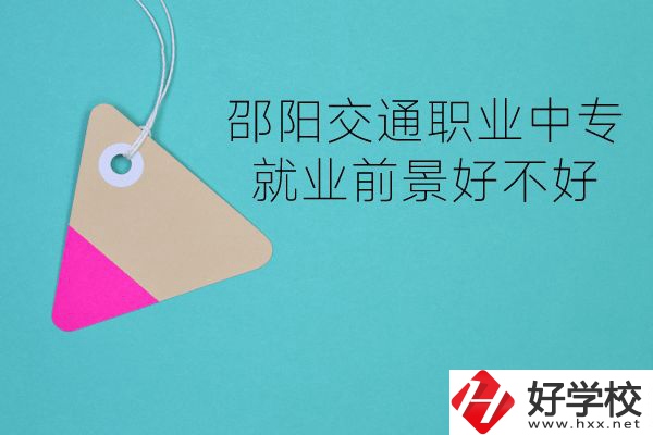 邵陽交通職業(yè)中專有哪些專業(yè)？就業(yè)前景好不好？