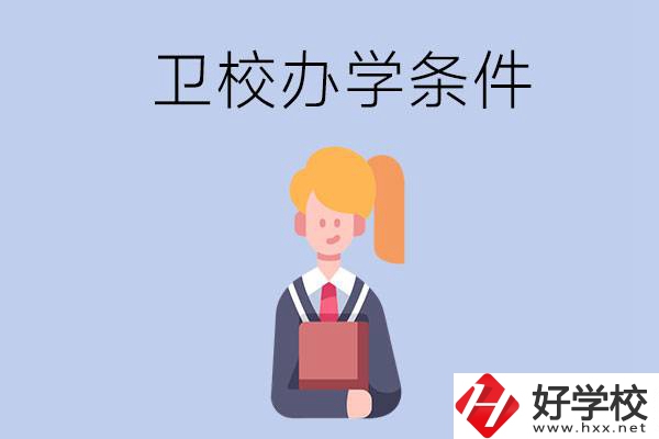 長(zhǎng)沙有哪些衛(wèi)校？辦學(xué)條件怎么樣？