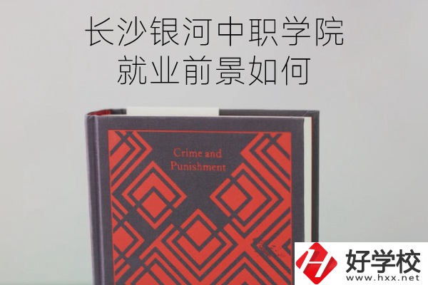 長(zhǎng)沙銀河中職學(xué)院怎么樣？就業(yè)前景如何？