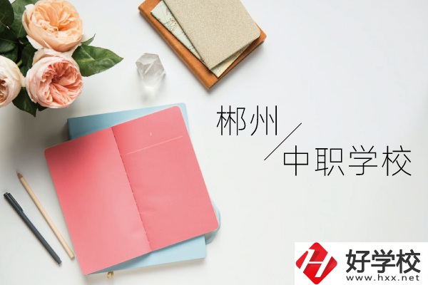 郴州中職學(xué)校有哪些呢？
