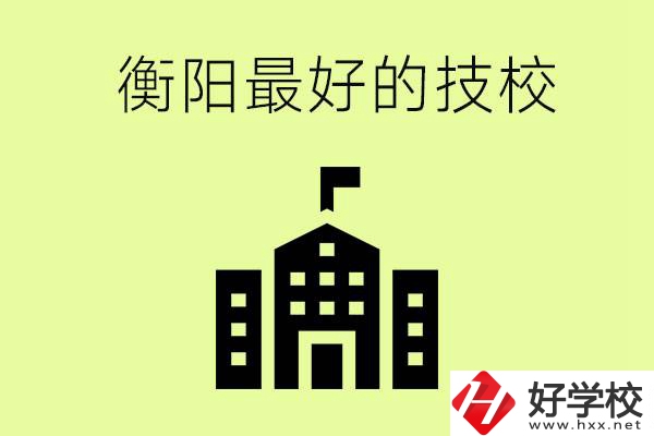衡陽市最好的技校是哪所學校？怎么就讀？